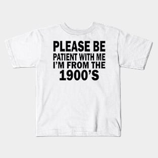 please be patient with me im from the 1900s Kids T-Shirt